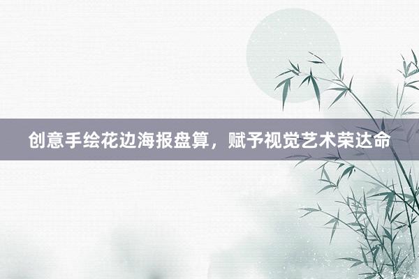 创意手绘花边海报盘算，赋予视觉艺术荣达命